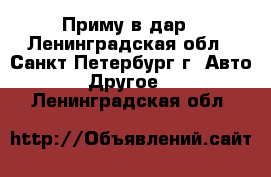 Приму в дар - Ленинградская обл., Санкт-Петербург г. Авто » Другое   . Ленинградская обл.